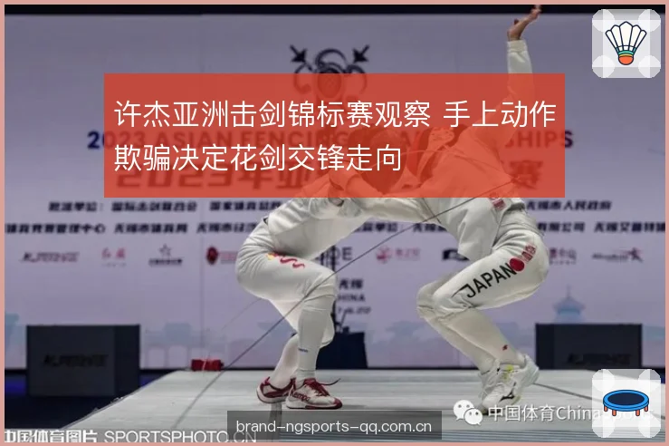 许杰亚洲击剑锦标赛观察 手上动作欺骗决定花剑交锋走向